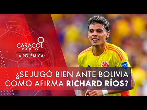 ¿Se jugó bien ante Bolivia como afirma Richard Ríos?  | Análisis La Polémica Caracol