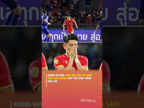 KHÔNG GHI BÀN, ĐÌNH <strong>BẮC</strong> VẪN TỎA SÁNG THEO CÁCH RIÊNG GIÚP VIỆT NAM THẮNG THÁI LAN