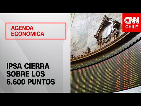 Semana récord: IPSA cierra sobre los 6.600 puntos | Agenda Económica