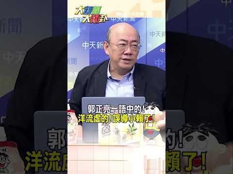 郭正亮一語中的!洋流虛的!誤導小賴了!【#大新聞大爆卦】#shorts #馬千惠 #李珮瑄 #大新聞大爆卦@大新聞大爆卦HotNewsTalk