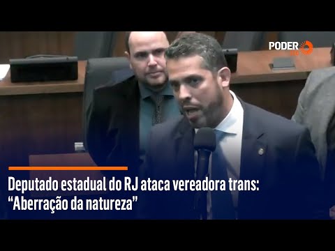 Deputado estadual do RJ ataca vereadora trans: “Aberrac?a?o da natureza”