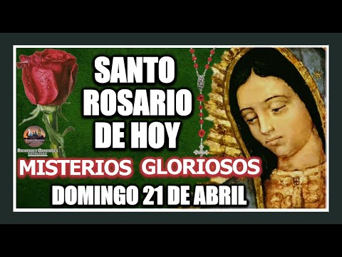 SANTO ROSARIO DE HOY A LA VIRGEN DE GUADALUPE : MISTERIOS GLORIOSOS DOMINGO 21 DE ABRIL DE 2024.