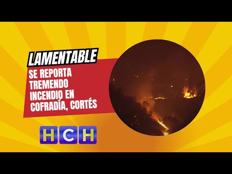 Se reporta tremendo incendio en Cofradía, Cortés