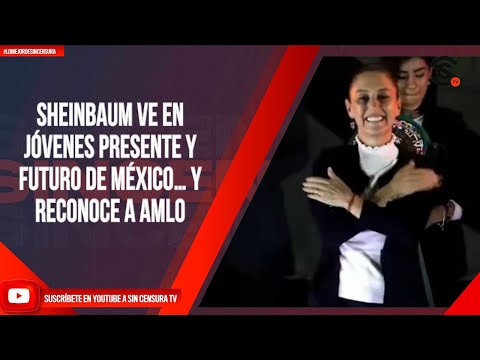 SHEINBAUM VE EN JÓVENES PRESENTE Y FUTURO DE MÉXICO… Y RECONOCE A AMLO