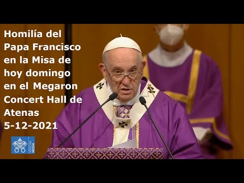 Homilía del Papa Francisco en la Misa de hoy domingo en Megaron Concert Hall de Atenas,  5-12-2021