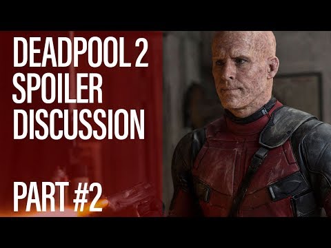 Deadpool 2 Spoiler Discussion - Part 2