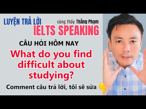 Luyện Trả Lời IELTS Speaking | What do you find difficult about studying?