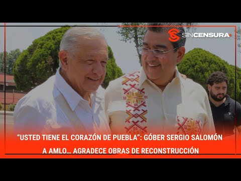 “Usted tiene el corazón de #PUEBLA”: góber #SergioSalomon a #AMLO… Agradece obras de #RECONSTRUCCION