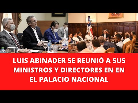 LUIS ABINADER SE REUNIÓ A SUS MINISTROS Y DIRECTORES EN EN EL PALACIO NACIONAL