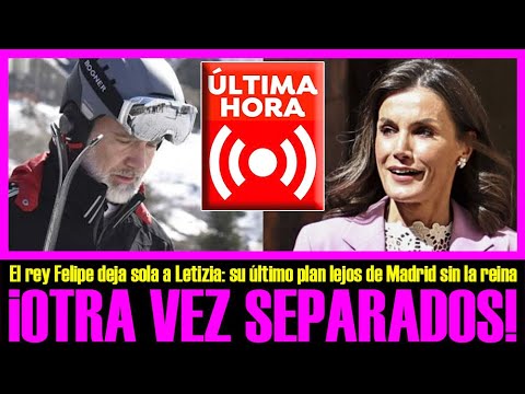 El Rey FELIPE deja sola a LETIZIA. Se disparan los rumores de SEPARACIÓN