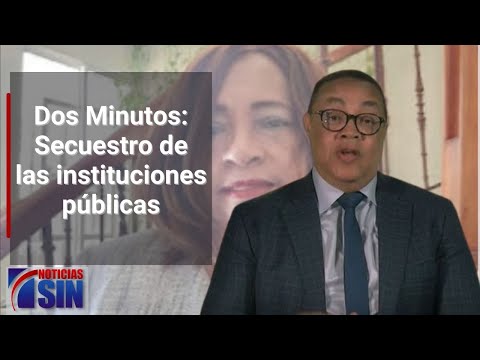 Dos Minutos: Secuestro de las instituciones públicas