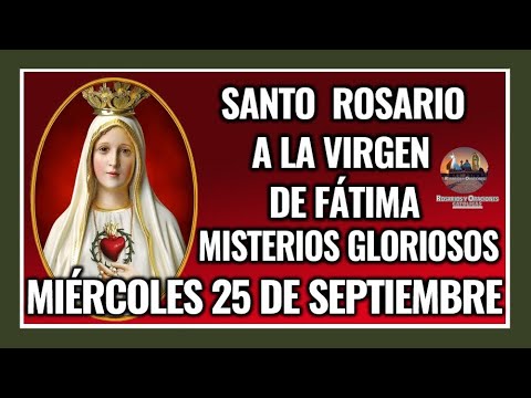 SANTO ROSARIO A LA VIRGEN DE FÁTIMA: MISTERIOS GLORIOSOS: MIÉRCOLES 25 DE SEPTIEMBRE DE 2024.