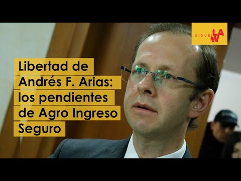 Libertad de Andrés Felipe Arias: los pendientes de Agro Ingreso Seguro