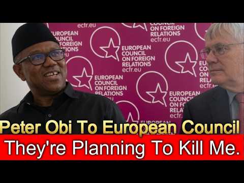 They Want To Kill Me Peter Obi Reports To European Union
