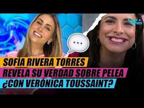 SOFÍA RIVERA TORRES REVELA SU VERDAD SOBRE PELEA ¿CON VERÓNICA TOUSSAINT?