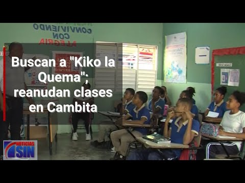 Buscan a Kiko la Quema; reanudan clases en Cambita