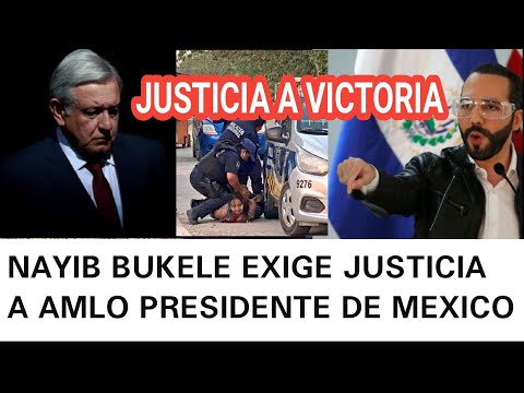 PRESIDENTE NAYIB BUKELE DE EL SALVADOR  RECLAMA AMLO PRESIDENTE MEXICO JUSTICIA A VICTORIA