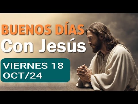 BUENOS DÍAS CON JESÚS.  VIERNES 18 DE OCTUBRE DE 2024