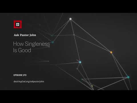 How Singleness Is Good // Ask Pastor John