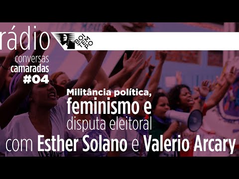 Militância política, feminismo e disputa eleitoral | Esther Solano e Valerio Arcary