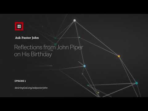 Reflections from John Piper on His Birthday // Ask Pastor John