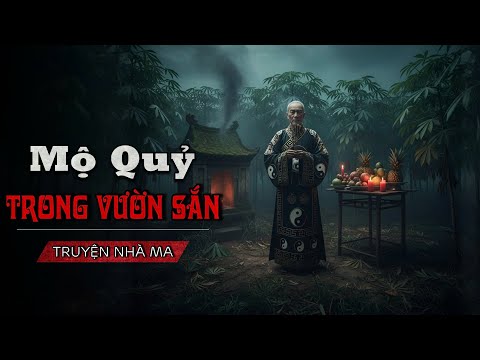 MỘ QUỶ TRONG VƯỜN SẮN: Lão thầy Tà người Tàu và bí ẩn che giấu bên trong huyệt mộ cổ Vô Danh