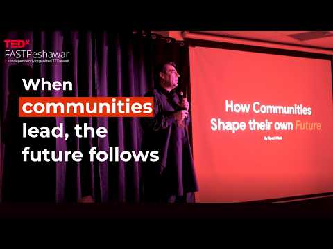 How Communities Shape Their Own Future | Syed Aftab Ahmad | TEDxFAST Peshawar