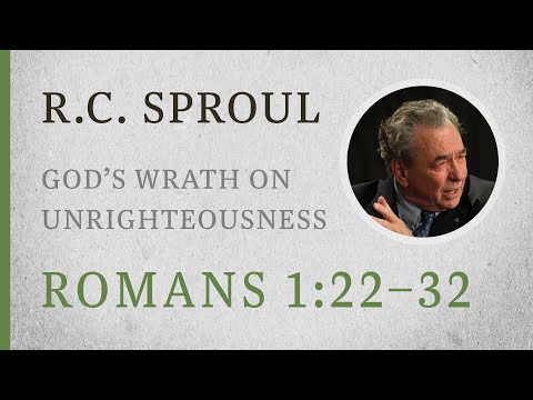 God’s Wrath on Unrighteousness (Romans 1:22–32) — A Sermon by R.C. Sproul