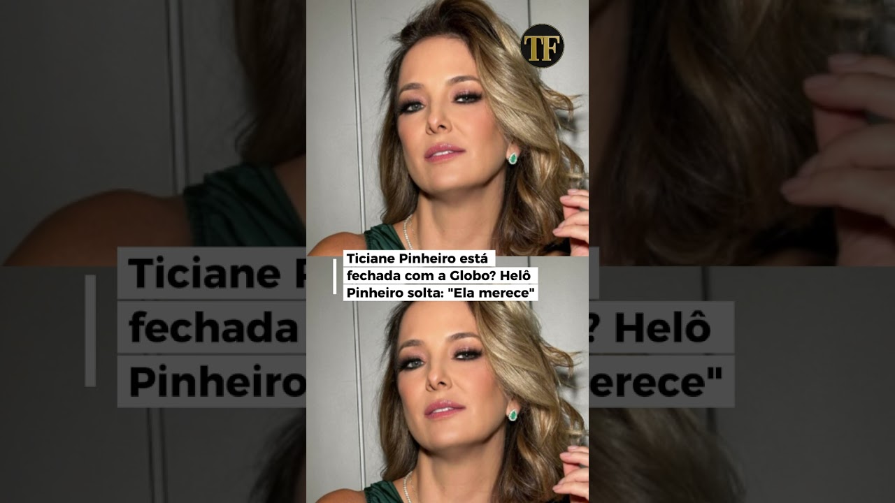 Ticiane Pinheiro está fechada com a Globo? Helô Pinheiro solta: “Ela merece”