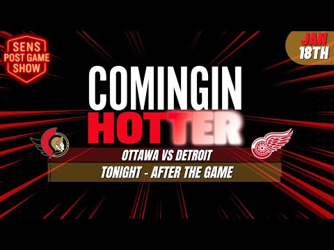 Sens Post Game – Ottawa Senators vs Detroit Red Wings – January 18th – Coming in Hotter LIVE