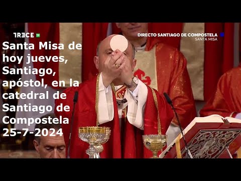 Santa Misa de hoy jueves, Santiago, apóstol, en la catedral de Santiago de Compostela, 25-7-2024