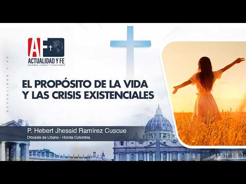 Actualidad y Fe: El propósito de la vida y las crisis existenciales