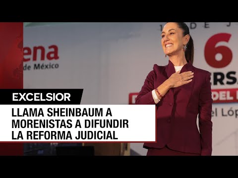 Sheinbaum llama a militantes de Morena a difundir reforma judicial