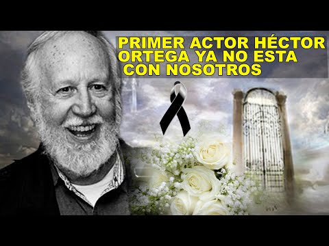 Primer actor Héctor Ortega Ya No esta con nosotros.