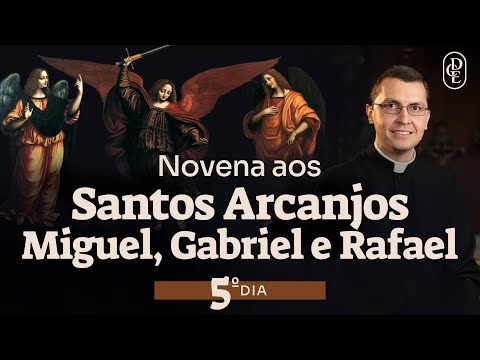 5º dia - Novena aos Santos Arcanjos Miguel, Gabriel e Rafael