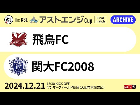 【KSLTV / Archives】関西サッカーリーグ｜2024 The KSL アストエンジ Cup｜Final match｜飛鳥FC－関大FC2008