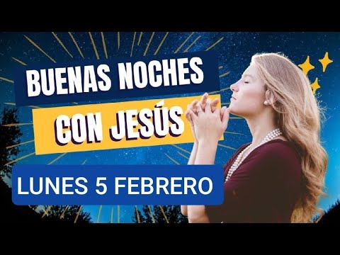 BUENAS NOCHES CON JESÚS.  LUNES 5 DE FEBRERO/24.