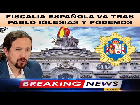 ? ? ?  FISCALIA ESPAÑOLA VA TRAS PABLO IGLESIAS Y PODEMOS  ? ? ?