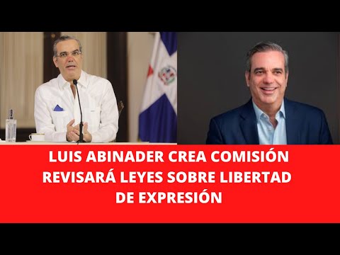 LUIS ABINADER CREA COMISIÓN REVISARÁ LEYES SOBRE LIBERTAD DE EXPRESIÓN