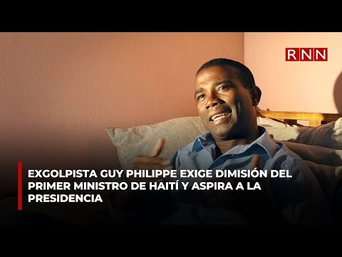 Exgolpista Guy Philippe exige dimisión del primer ministro de Haití y aspira a la presidencia