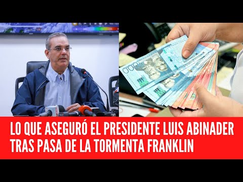 LO QUE ASEGURÓ EL PRESIDENTE LUIS ABINADER TRAS PASA DE LA TORMENTA FRANKLIN