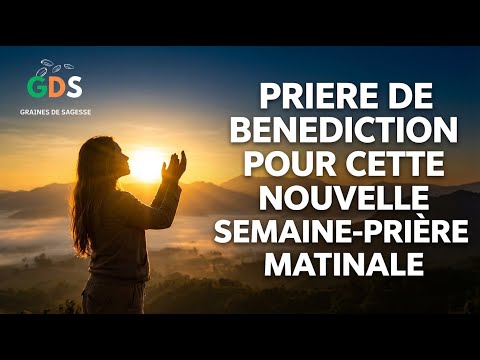 PRIERE DE BENEDICTION POUR CETTE NOUVELLE SEMAINE-PRIERE MATINALE