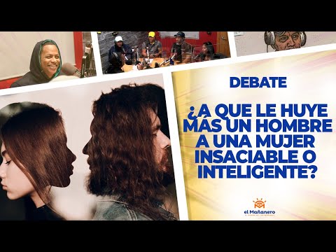 ¿A Una Mujer Insaciable o una Inteligente, A que le Huye más un Hombre? - El Debate