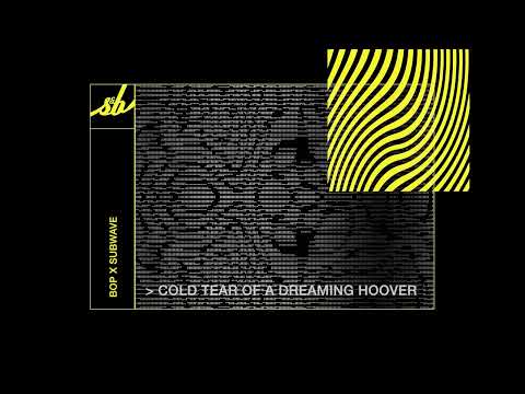 Bop X Subwave - Cold Tear Of A Dreaming Hoover