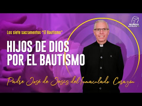 Hijos de Dios por el bautismo con el Padre José de Jesús del Inmaculado Corazón (P. Héctor Ramírez)