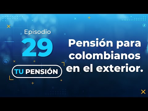 TU PENSIÓN   CAPÍTULO 29   PENSIÓN A COLOMBIANOS EN EL EXTERIOR