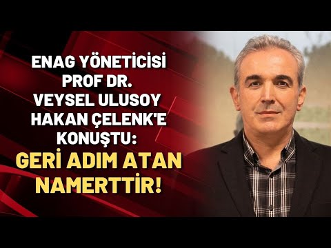 ENAG Yöneticisi Prof Dr. Veysel Ulusoy Hakan Çelenk'e konuştu: Geri adım atan namerttir!