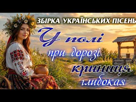 Добірка Веселих Народних Пісень - "У полі при дорозі криниця глибокая". Пісні для гарного настрою!