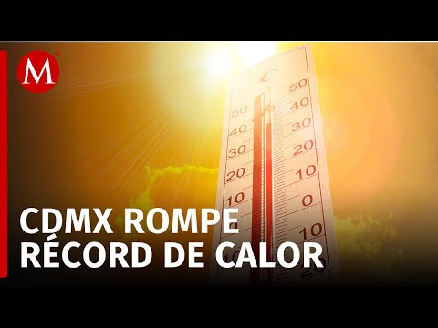 ¡Nuevo Máximo! La Ciudad de México alcanza récord de temperatura