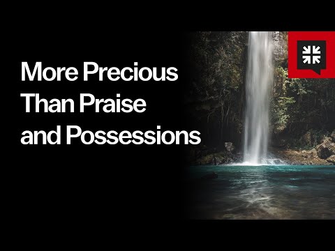 More Precious Than Praise and Possessions // Ask Pastor John